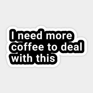 I need more coffee to deal with this Sticker